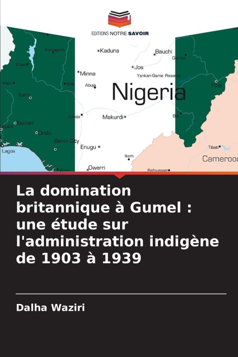 Kniha La domination britannique à Gumel : une étude sur l'administration indigène de 1903 à 1939 Dalha Waziri