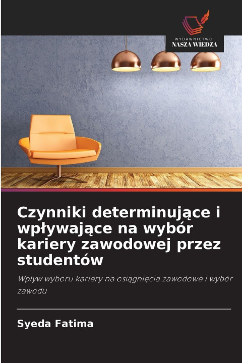 Kniha Czynniki determinuj¿ce i wp¿ywaj¿ce na wybór kariery zawodowej przez studentów Syeda Fatima