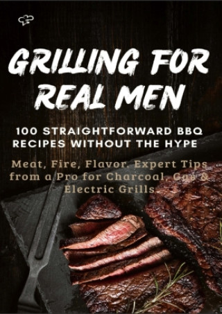 Kniha GRILLING FOR REAL MEN - 100 STRAIGHTFORWARD BBQ RECIPES WITHOUT THE HYPE Sabine Frygold