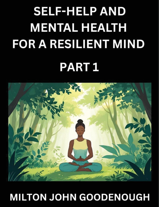 Kniha Self-help and Mental Health for a Resilient Mind (Part 1) Milton John Goodenough