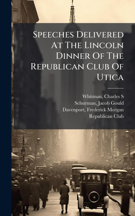 Kniha Speeches Delivered At The Lincoln Dinner Of The Republican Club Of Utica 