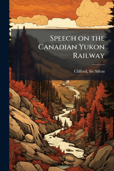 Knjiga Speech on the Canadian Yukon Railway 