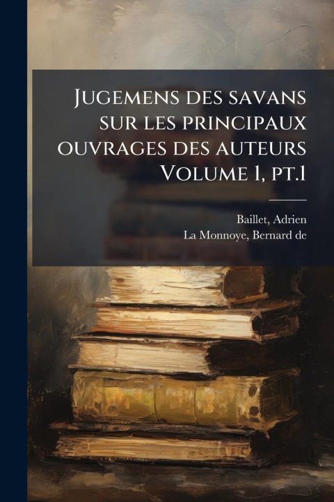 Kniha Jugemens des savans sur les principaux ouvrages des auteurs Volume 1, pt.1 