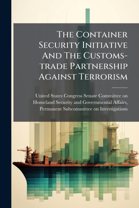 Knjiga The Container Security Initiative And The Customs-trade Partnership Against Terrorism 