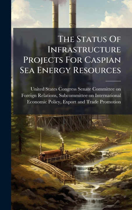Kniha The Status Of Infrastructure Projects For Caspian Sea Energy Resources 