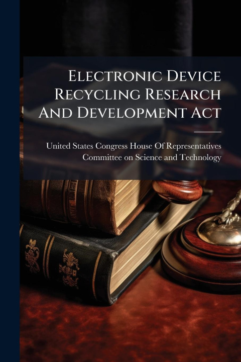 Kniha Electronic Device Recycling Research And Development Act 