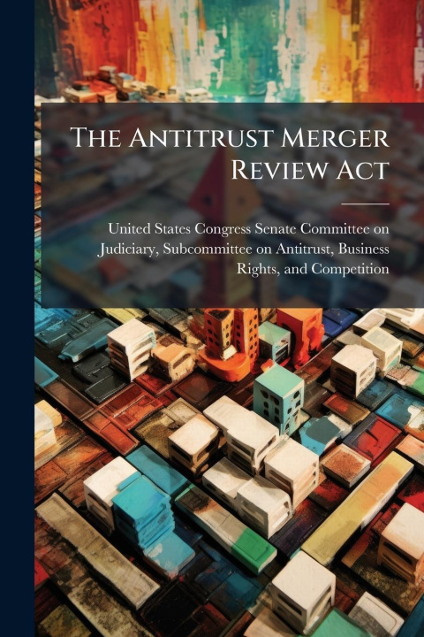 Kniha The Antitrust Merger Review Act 