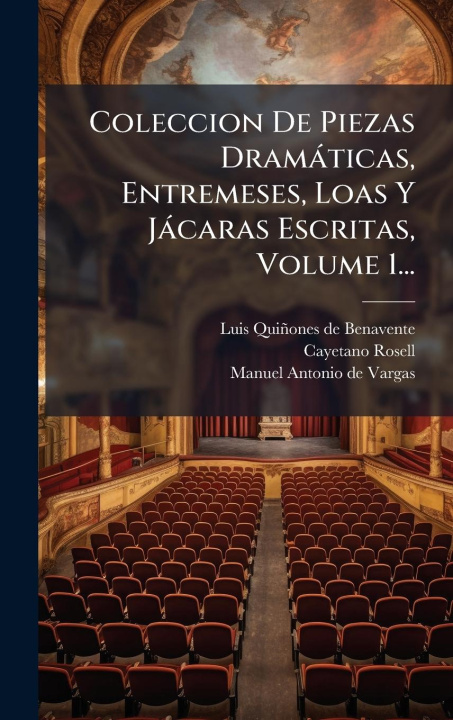 Kniha Coleccion De Piezas Dramàticas, Entremeses, Loas Y Jàcaras Escritas, Volume 1... 