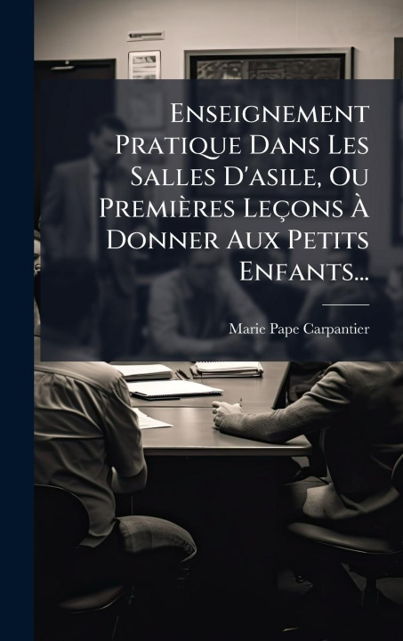 Kniha Enseignement Pratique Dans Les Salles D'asile, Ou Premières Leçons Ã Donner Aux Petits Enfants... 