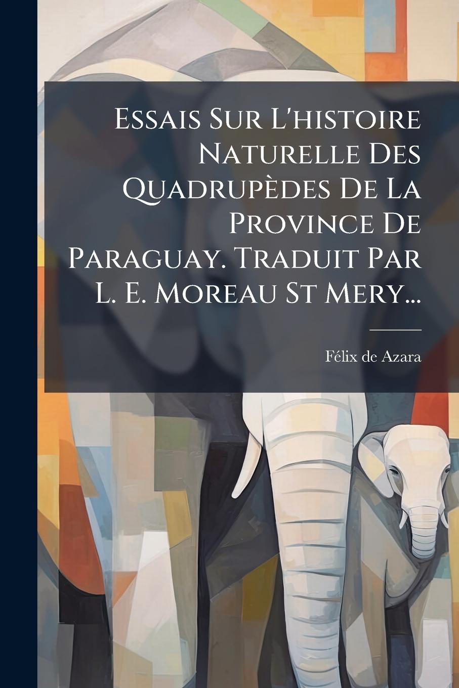 Kniha Essais Sur L'histoire Naturelle Des Quadrupèdes De La Province De Paraguay. Traduit Par L. E. Moreau St Mery... 