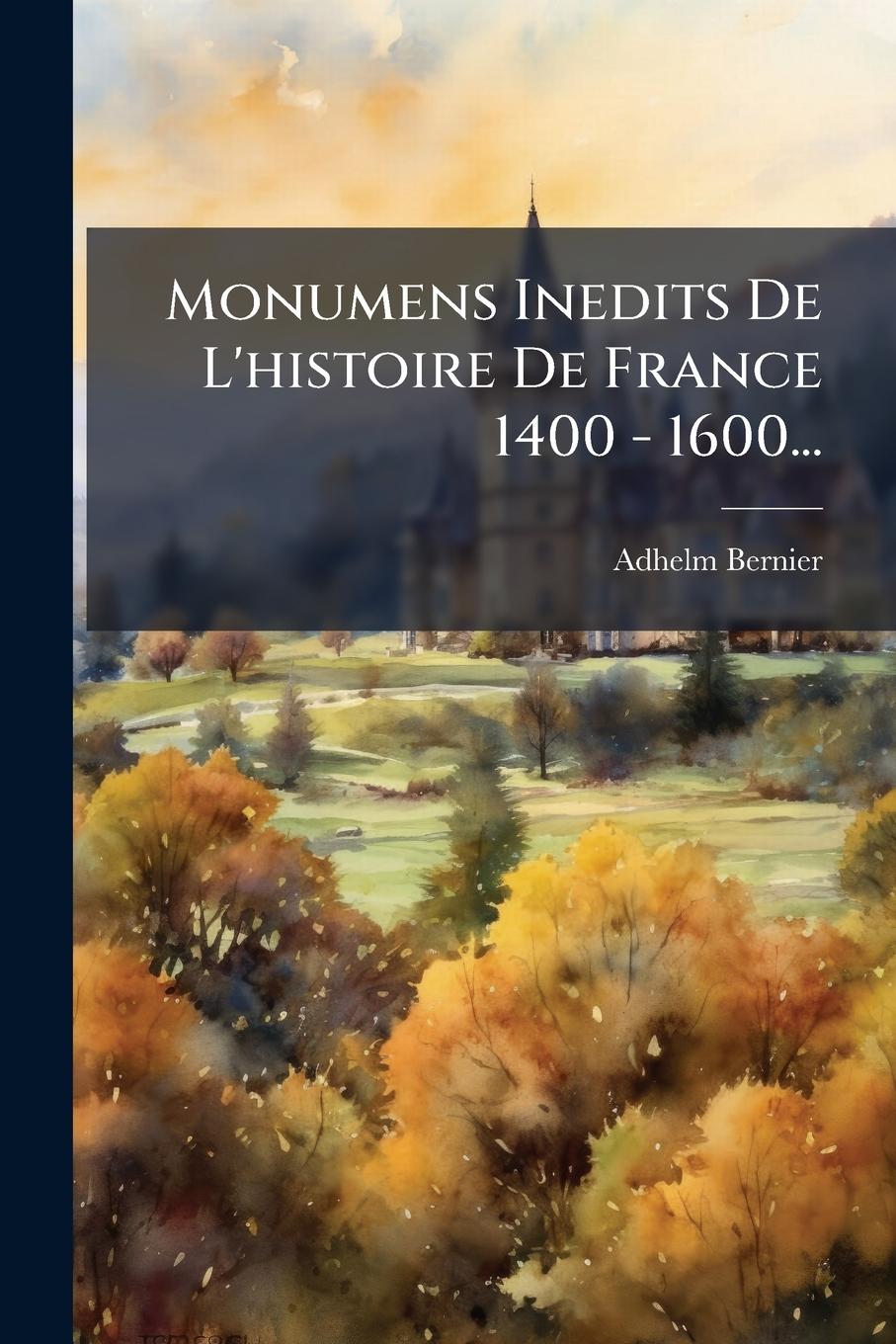 Kniha Monumens Inedits De L'histoire De France 1400 - 1600... 