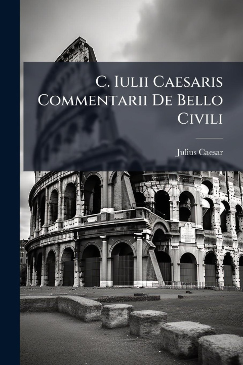 Kniha C. Iulii Caesaris Commentarii De Bello Civili 