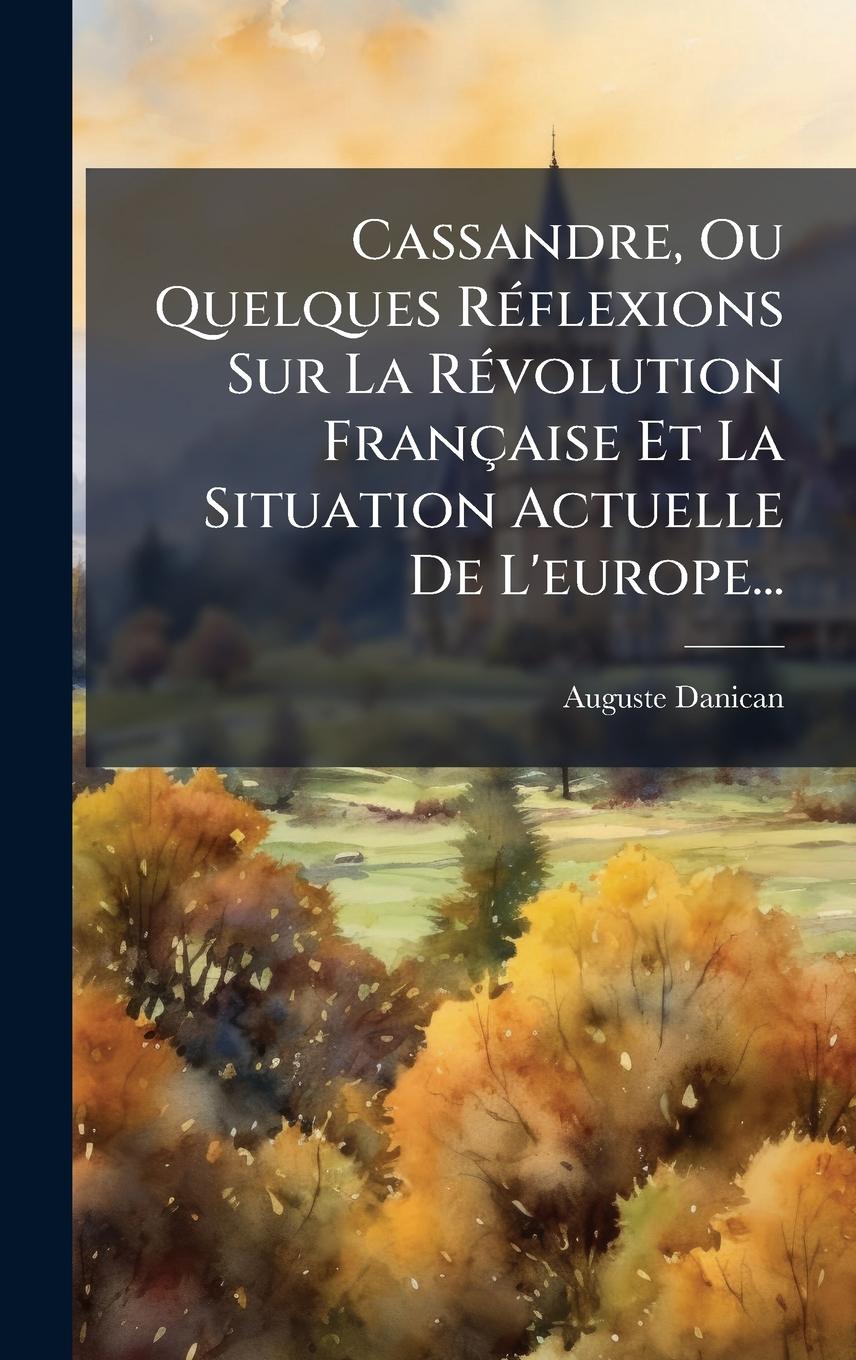 Kniha Cassandre, Ou Quelques RÃ(c)flexions Sur La RÃ(c)volution Française Et La Situation Actuelle De L'europe... 