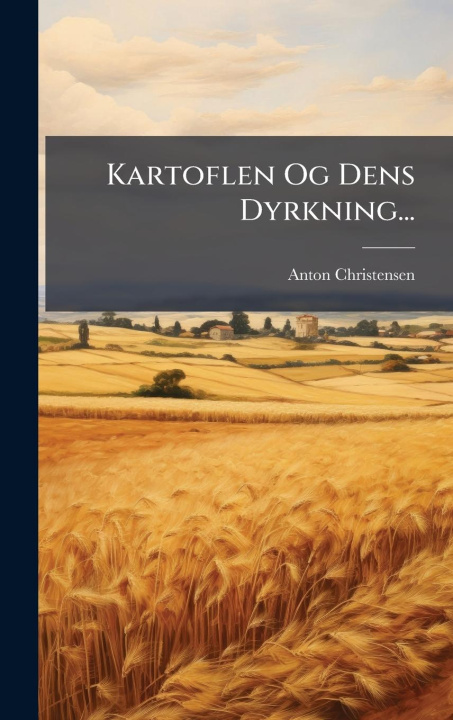 Kniha Kartoflen Og Dens Dyrkning... 