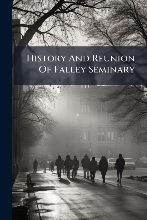 Kniha History And Reunion Of Falley Seminary 
