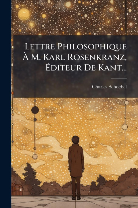 Kniha Lettre Philosophique Ã M. Karl Rosenkranz, Ãditeur De Kant... 