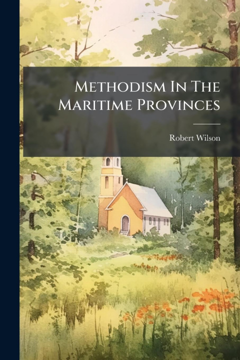 Kniha Methodism In The Maritime Provinces 