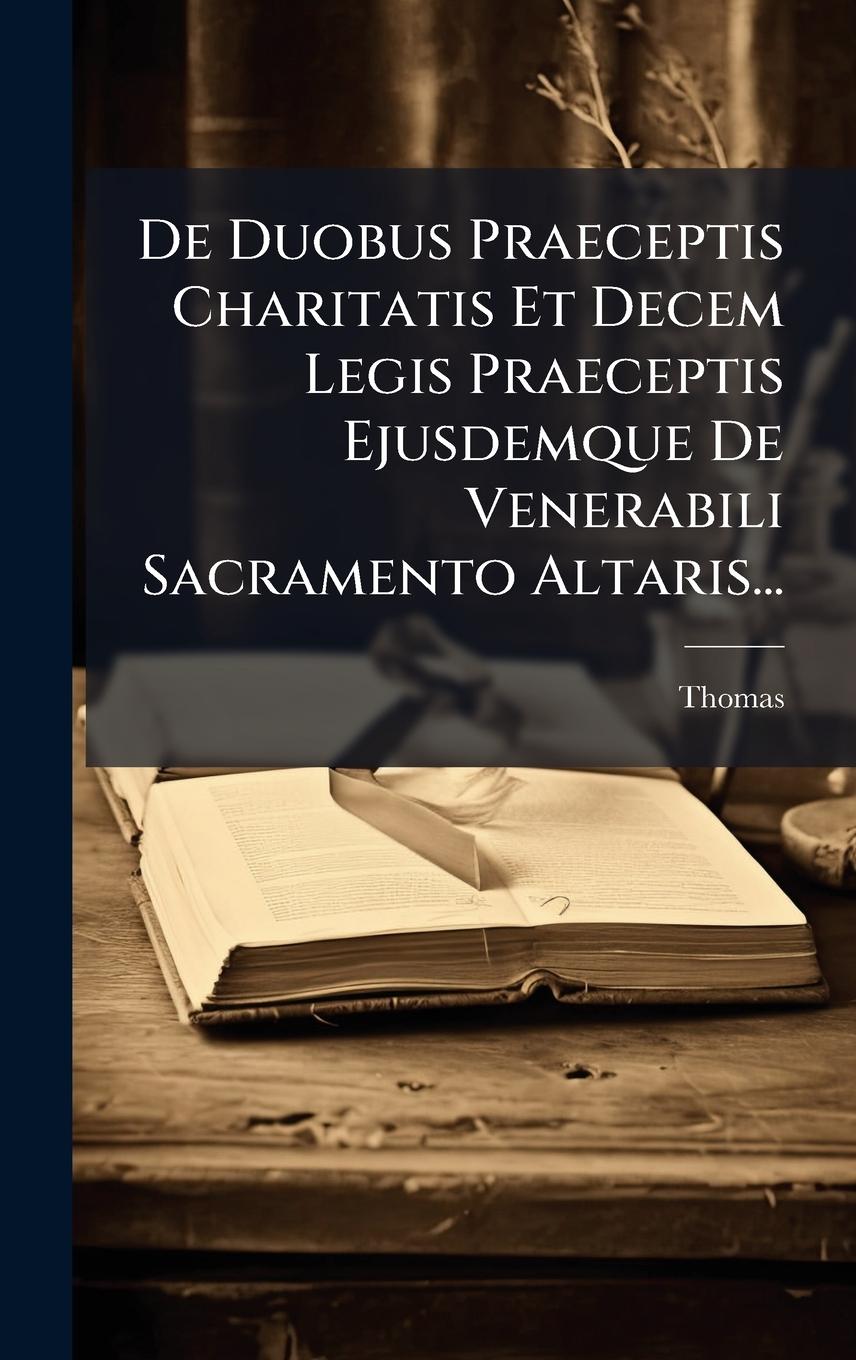 Kniha De Duobus Praeceptis Charitatis Et Decem Legis Praeceptis Ejusdemque De Venerabili Sacramento Altaris... 