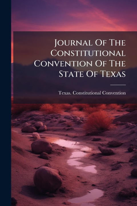 Kniha Journal Of The Constitutional Convention Of The State Of Texas 