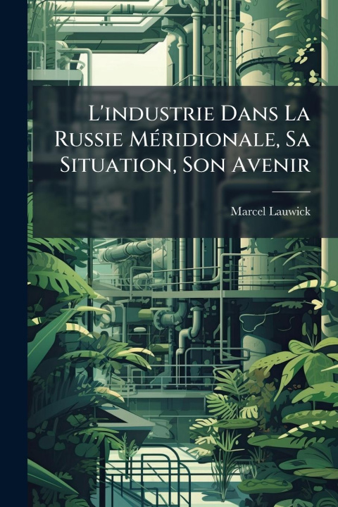 Kniha L'industrie Dans La Russie MÃ(c)ridionale, Sa Situation, Son Avenir 