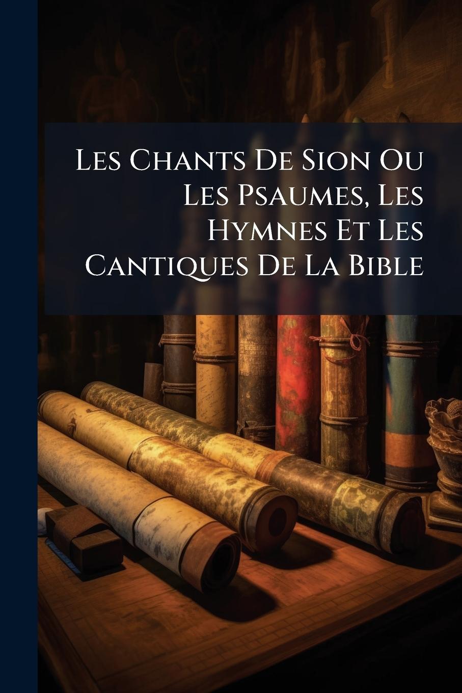 Kniha Les Chants De Sion Ou Les Psaumes, Les Hymnes Et Les Cantiques De La Bible 