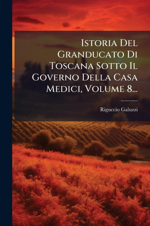 Kniha Istoria Del Granducato Di Toscana Sotto Il Governo Della Casa Medici, Volume 8... 