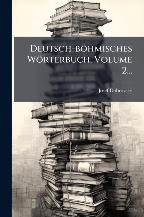Kniha Deutsch-böhmisches Wörterbuch, Volume 2... 