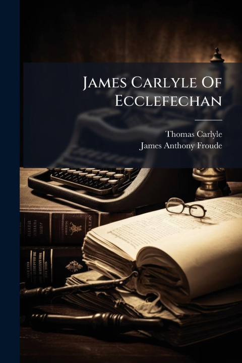 Книга James Carlyle Of Ecclefechan 