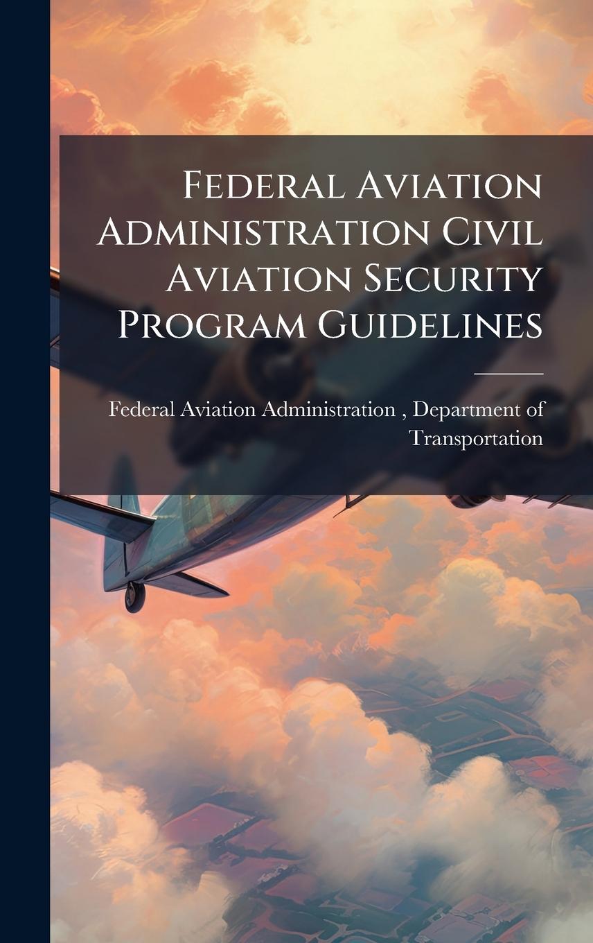 Kniha Federal Aviation Administration Civil Aviation Security Program Guidelines 