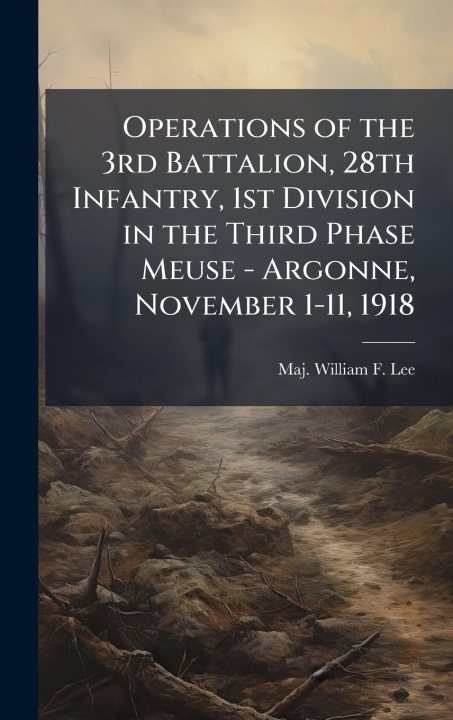 Kniha Operations of the 3rd Battalion, 28th Infantry, 1st Division in the Third Phase Meuse - Argonne, November 1-11, 1918 