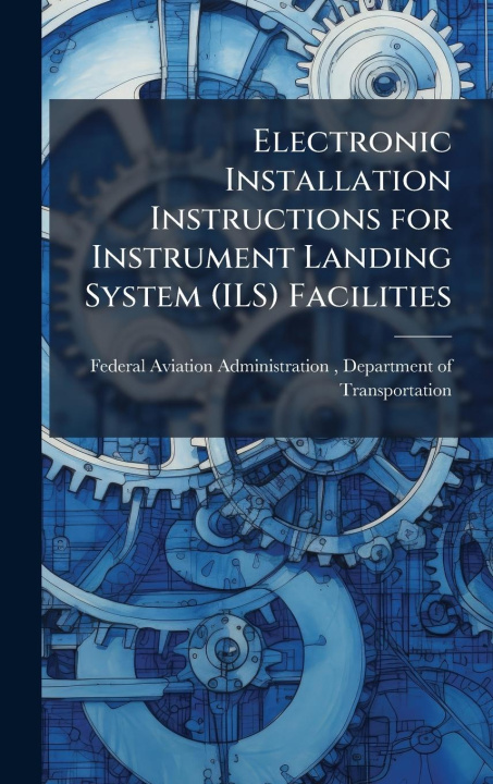 Kniha Electronic Installation Instructions for Instrument Landing System (ILS) Facilities 