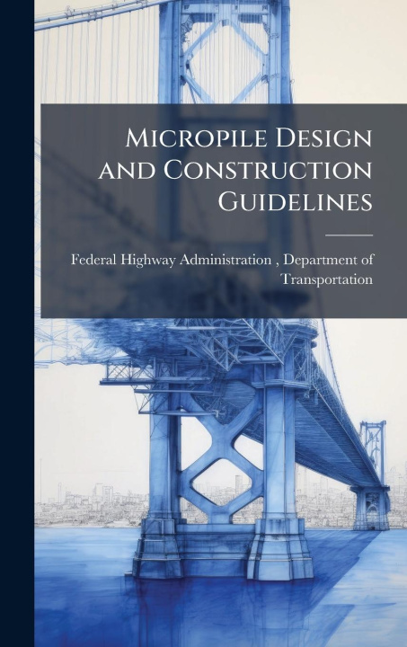 Kniha Micropile Design and Construction Guidelines 