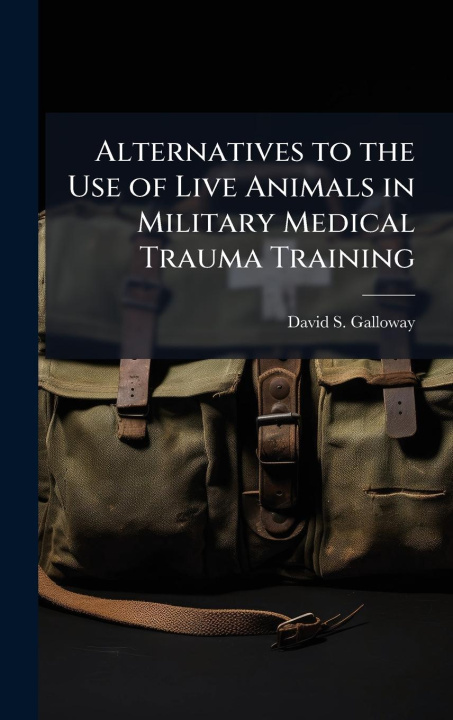 Kniha Alternatives to the Use of Live Animals in Military Medical Trauma Training 
