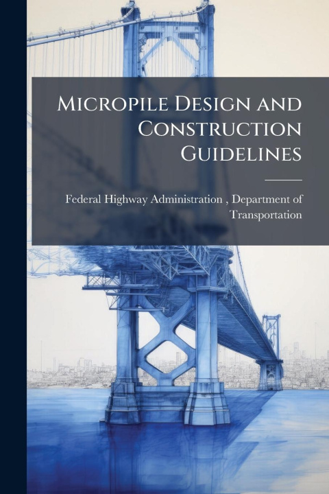 Kniha Micropile Design and Construction Guidelines 