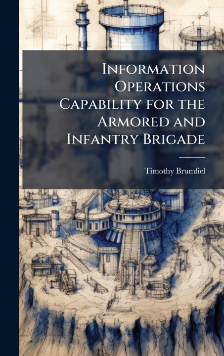 Kniha Information Operations Capability for the Armored and Infantry Brigade 