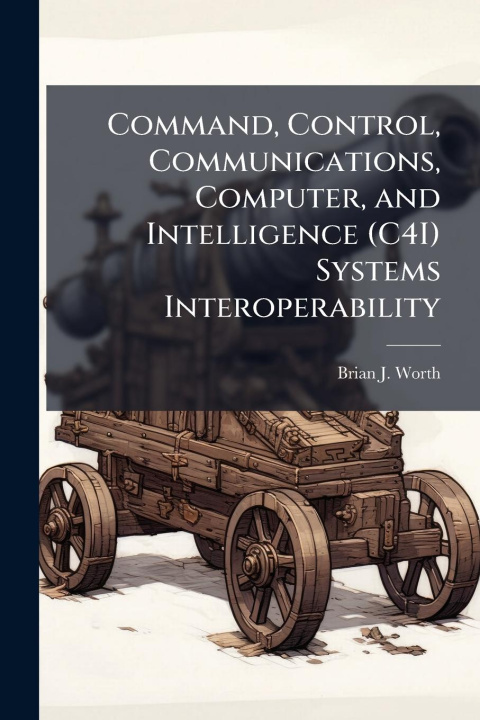 Kniha Command, Control, Communications, Computer, and Intelligence (C4I) Systems Interoperability 