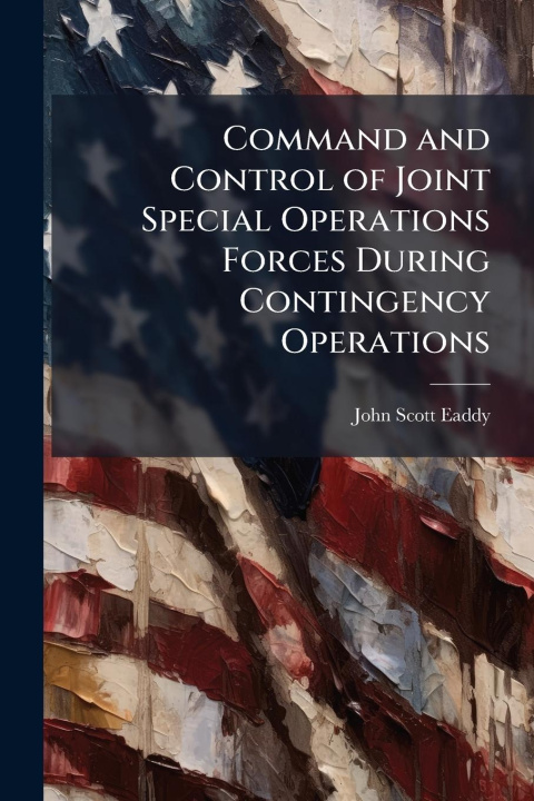 Книга Command and Control of Joint Special Operations Forces During Contingency Operations 