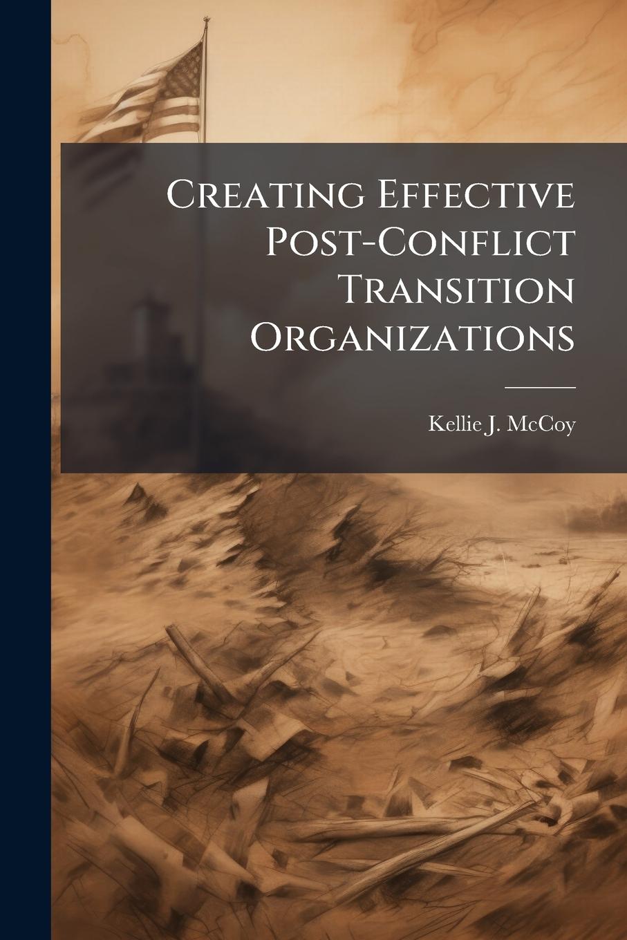 Kniha Creating Effective Post-Conflict Transition Organizations 