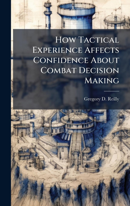 Kniha How Tactical Experience Affects Confidence About Combat Decision Making 