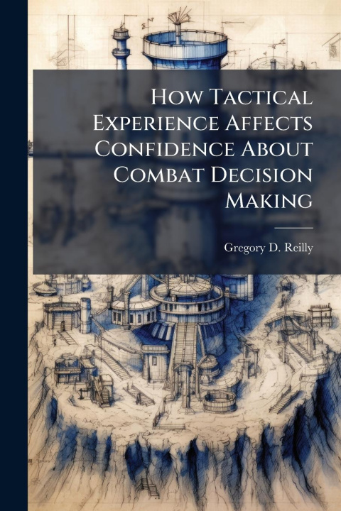 Kniha How Tactical Experience Affects Confidence About Combat Decision Making 