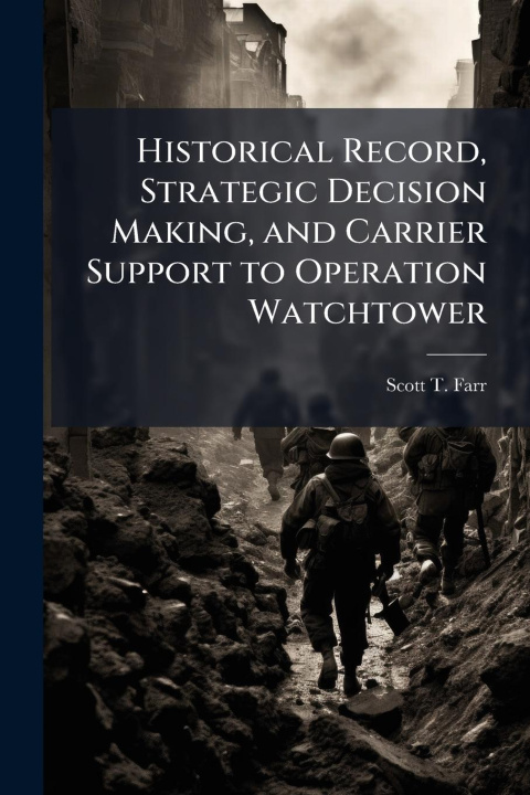 Kniha Historical Record, Strategic Decision Making, and Carrier Support to Operation Watchtower 