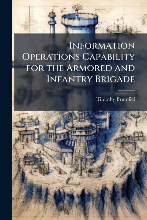 Knjiga Information Operations Capability for the Armored and Infantry Brigade 