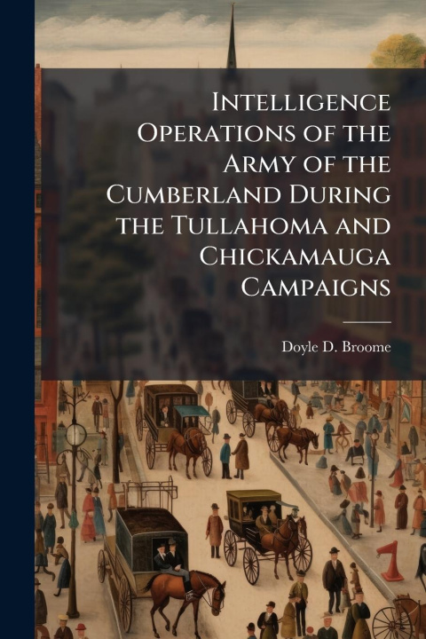 Kniha Intelligence Operations of the Army of the Cumberland During the Tullahoma and Chickamauga Campaigns 