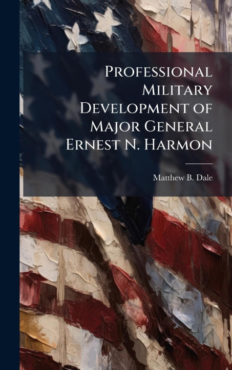 Knjiga Professional Military Development of Major General Ernest N. Harmon 