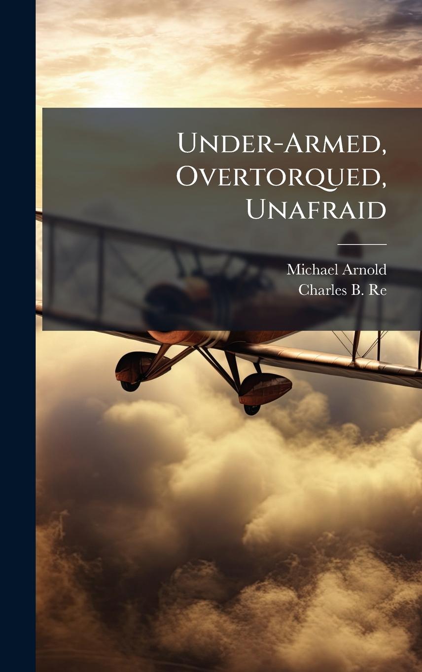 Kniha Under-Armed, Overtorqued, Unafraid Charles B Reed