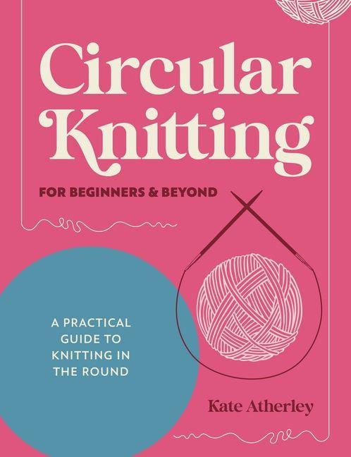 Βιβλίο Circular Knitting for Beginners & Beyond ATHERLEY KATE