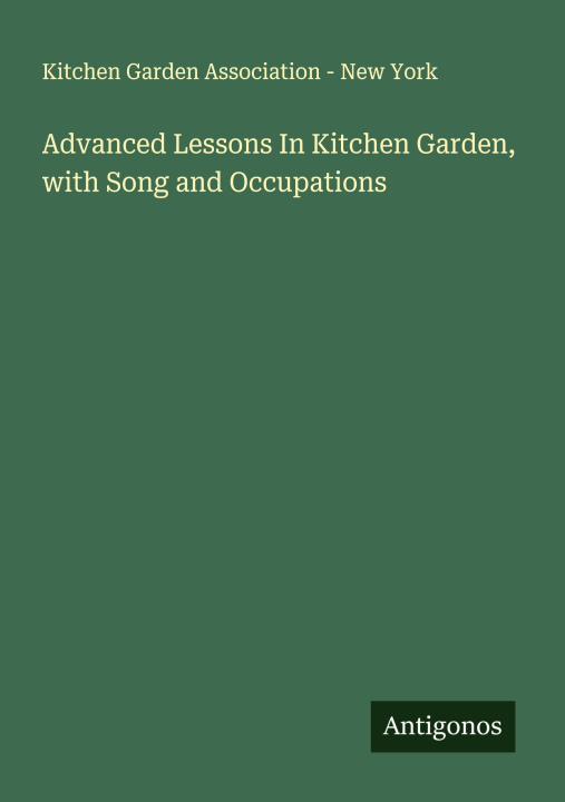 Kniha Advanced Lessons In Kitchen Garden, with Song and Occupations 