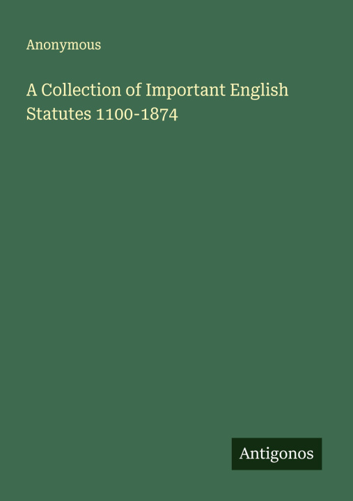 Kniha A Collection of Important English Statutes 1100-1874 