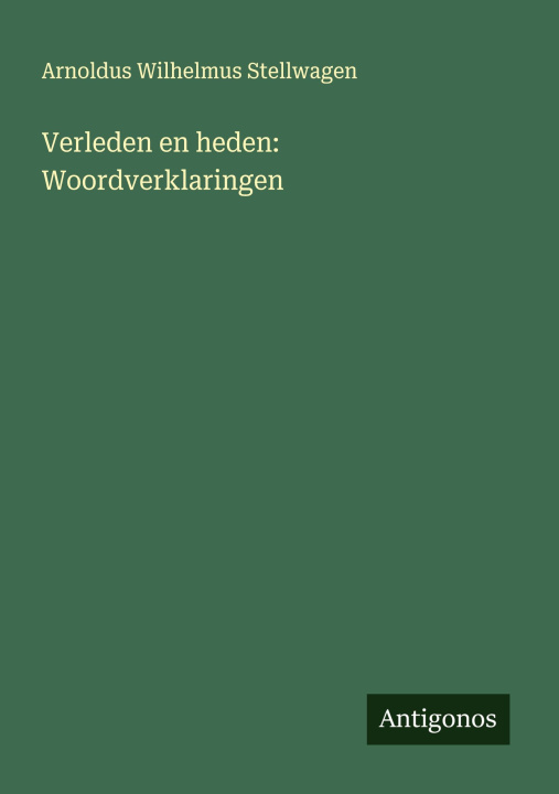 Kniha Verleden en heden: Woordverklaringen Arnoldus Wilhelmus Stellwagen