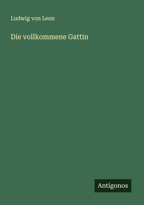 Kniha Die vollkommene Gattin Ludwig von Leon